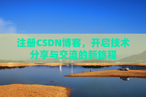 注册CSDN博客，开启技术分享与交流的新旅程